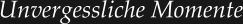 Unvergessliche Momente