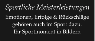 Sportliche Meisterleistungen Emotionen, Erfolge & Rückschläge gehören auch im Sport dazu. Ihr Sportmoment in Bildern
